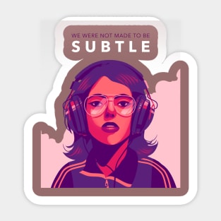 We Were Not Made To Be Subtle Sticker